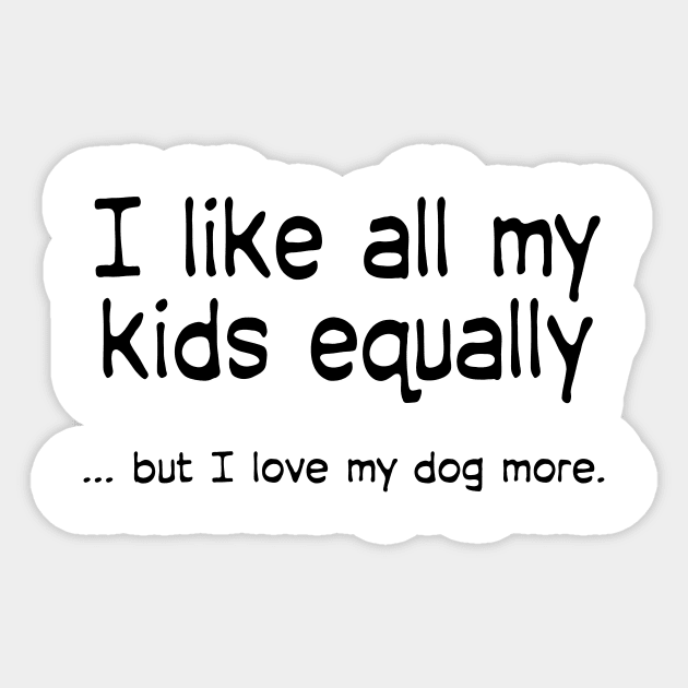I like all my kids equally … but I love my dog more Sticker by macccc8